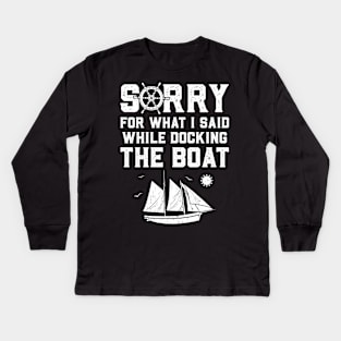 Sorry For What I Said While Docking The Boat Kids Long Sleeve T-Shirt